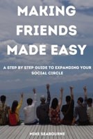 Making Friends Made Easy: A Step by Step Guide to expanding your social Circle B0GHR2MVRD Book Cover