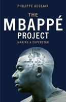 The Mbappe Project: Making a Superstar 1529446775 Book Cover