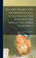 Aus der Heimat des Kanarienvogels. Schilderung des Kanarischen Inseln und ihrer Vogelwelt B0BNQTSNF8 Book Cover