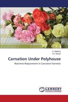 Carnation Under Polyhouse: Nutrients Requirement in Carnation Varieties 3659576174 Book Cover