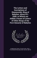 The Letters and Inscriptions of Hammurabi, King of Babylon, About B.C. 2200, to Which are Added a Series of Letters of Other Kings of the First Dynasty of Babylon 9354218032 Book Cover