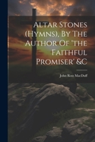 Altar Stones (hymns), By The Author Of 'the Faithful Promiser' &c 102258958X Book Cover