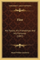 Flint, His Faults, His Friendships and His Fortunes 1981157867 Book Cover