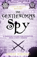 The Gentlewoman Spy: A thrilling Elizabethan adventure with a feisty heroine (Kit Scarlett Tudor Mysteries) B0CRT8HGDG Book Cover