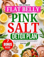 THE ULTIMATE FLAT BELLY PINK SALT DETOX PLAN: A Comprehensive Guide to Using Pink Salt for Targeted Belly Fat Loss, Detoxification, and Enhanced Digestive Health B0FLP6JTKL Book Cover