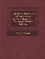Lights and Shadows of American Life, Vol. 3 of 3 (Classic Reprint) 1379068444 Book Cover
