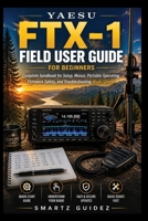 Yaesu FTX-1 Field User Guide for Beginners: Complete handbook for Setup, Menus, Portable Operating, Firmware Safety, and Troubleshooting Made Simple B0HFTMQRC9 Book Cover