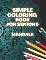 Simple Coloring Book For Seniors Mandala: Perfect Gift For Beginners, Adults With Dementia, Alzheimer's and Parkinson's Patients, Easy Large Print Des B08WJTPZLH Book Cover