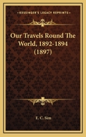 Our Travels Round The World, 1892-1894 0548904952 Book Cover