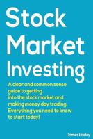 Stock Market Investing: A Clear and Common Sense Guide to Getting into the Stock Market and Making Money Day Trading. 1979770565 Book Cover