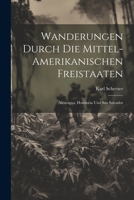 Wanderungen durch die Mittel-amerikanischen Freistaaten: Nicaragua, Honduras und San Salvador 1021976636 Book Cover