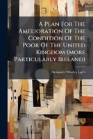A Plan for the Amelioration of the Condition of the Poor of the United Kingdom 0554558904 Book Cover