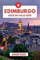 Edimburgo Guía de viaje de 2025: El manual esencial de los mejores lugares, las principales atracciones y los rincones secretos locales (Spanish Edition) B0FB2MY1T2 Book Cover