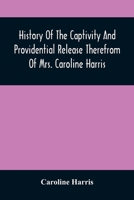 History of the Captivity and Providential Release Therefrom of Mrs. Caroline Harris 9354507379 Book Cover