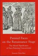 Painted Faces on the Renaissance Stage: The Moral Significance of Face-Painting Conventions 0838752306 Book Cover
