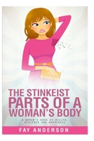 The Stinkest Parts Of A Woman's Body: A Woman's Book Of Health Hygiene And Happiness 1978490682 Book Cover