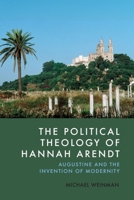 The Political Theology of Hannah Arendt: Augustine and the Invention of Modernity 1399525549 Book Cover