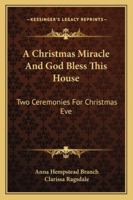 A Christmas Miracle And God Bless This House: Two Ceremonies For Christmas Eve 1258989697 Book Cover