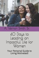40 Days to Leading an Impactful Life for Women: Your Personal Guide to Living Motivated! 1730896065 Book Cover