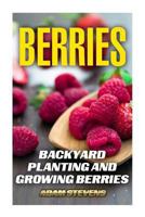 Berries: Backyard Planting and Growing Berries: (Berries Growing, Berries Gardening) 1979380929 Book Cover