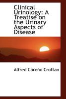 Clinical Urinology: A Treatise on the Urinary Aspects of Disease 1164607596 Book Cover