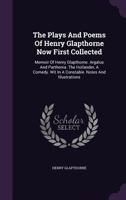 The Plays And Poems Of Henry Glapthorne Now First Collected: Memoir Of Henry Glapthorne. Argalus And Parthenia. The Hollander, A Comedy. Wit In A Constable. Notes And Illustrations 1346435952 Book Cover
