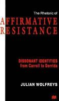 The Rhetoric of Affirmative Resistance: Dissonant Identities from Carroll to Derrida 0312173318 Book Cover