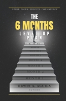 The 6-Months Level Up Plan: Begin Today. Win Tomorrow: A Simple and Proven Guide To Improve Your Life for 6 Months I Based From True Stories B0FJ6SKD5H Book Cover