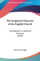 The Scriptural Character of the English Church: Considered in a Series of Sermons; with Notes and Illustrations 1357129300 Book Cover