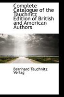 Complete Catalogue of the Tauchnitz Edition of British and American Authors 1016198698 Book Cover