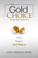 The Gold Choice: God's Success Secrets 1492748374 Book Cover