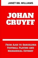 JOHAN CRUYFF: “From Ajax to Barcelona:Football Playing andManagerial Odyssey” B0CVWYW4XF Book Cover