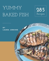 285 Yummy Baked Fish Recipes: Everything You Need in One Yummy Baked Fish Cookbook! B08HRSJ21Q Book Cover