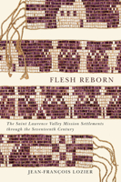 Flesh Reborn: The Saint Lawrence Valley Mission Settlements through the Seventeenth Century 0773553452 Book Cover