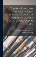 Contra Libellum Calvini in Quo Ostendere Conatur Haereticos Jure Gladii Coercendos Esse (A0/00d.1612) 2012644449 Book Cover