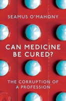 Can Medicine Be Cured?: The Corruption of a Profession 1788544552 Book Cover