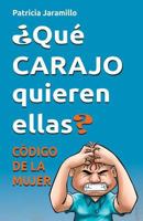 Que Carajo Quieren Ellas?: Codigo de la Mujer 1505206332 Book Cover