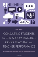 Consulting Students on Classroom Practice, 'Good' Teaching and Teacher Performance: A Critical Account of Student Voice in Contemporary Schools 1350445975 Book Cover