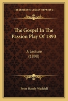 The Gospel In The Passion Play Of 1890: A Lecture 1278768017 Book Cover