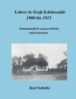 Lehrer in Groß Schönwalde 1900 bis 1915: Heimatkundliche und persönliche Aufzeichnungen 375970431X Book Cover