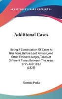 Additional Cases: Being A Continuation Of Cases At Nisi Prius, Before Lord Kenyon, And Other Eminent Judges, Taken At Different Times Between The Years 1795 And 1812 1164559168 Book Cover