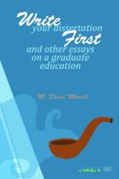 Write Your Dissertation First and Other Essays on a Graduate Education 0997075546 Book Cover