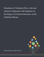 Simulation of Turbulent Flows With and Without Combustion With Emphasis on the Impact of Coherent Structures on the Turbulent Mixing 1013283627 Book Cover