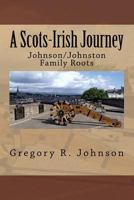 A Scots-Irish Journey: Johnson/Johnston Family Roots 1539315258 Book Cover