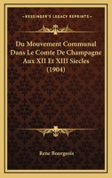 Du Mouvement Communal Dans Le Comte De Champagne Aux XII Et XIII Siecles (1904) 1160083568 Book Cover