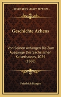 Geschichte Achens Von Seinen Anfangen Bis Zum Ausgange Des Sachsischen Kaiserhauses (1024) 1272152685 Book Cover