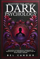 MASTERS THE ART OF DARK PSYCHOLOGY: Advanced Psychological Techniques To Manipulate Any Conversation, Even If You've Never Tried It Before B0DSL2F94N Book Cover