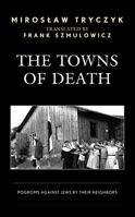 The Towns of Death: Pogroms Against Jews by Their Neighbors 1793637652 Book Cover