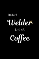 Instant Welder Just Add Coffee: Funny Welder Journal Proud Metal Steel & Wire Welding Workers. Gag Gift Lined Notebook for Welders. 1711835684 Book Cover