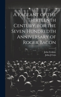 A Pageant of the Thirteenth Century, for the Seven Hundredth Anniversary of Roger Bacon 1021451827 Book Cover